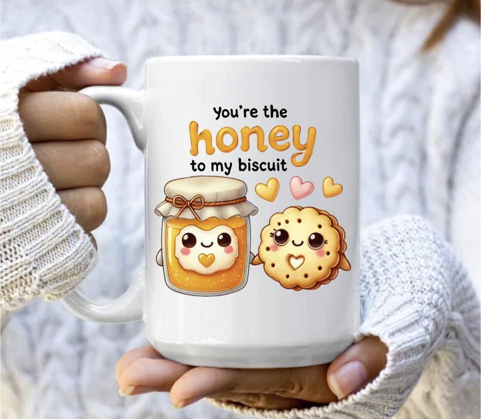 You're the honey to my biscuit mug