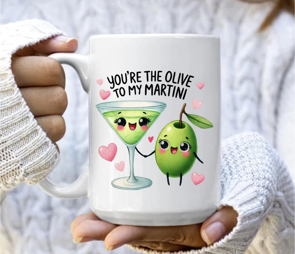 You're the olive to my martini mug