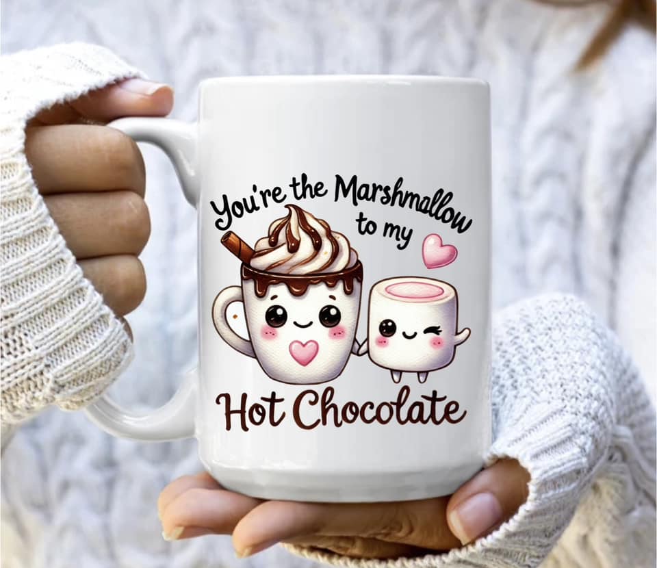 You're the marshmallow to my hot chocolate mug