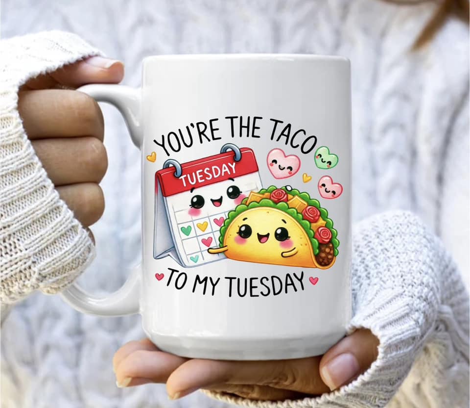 You're the taco to my Tuesday mug