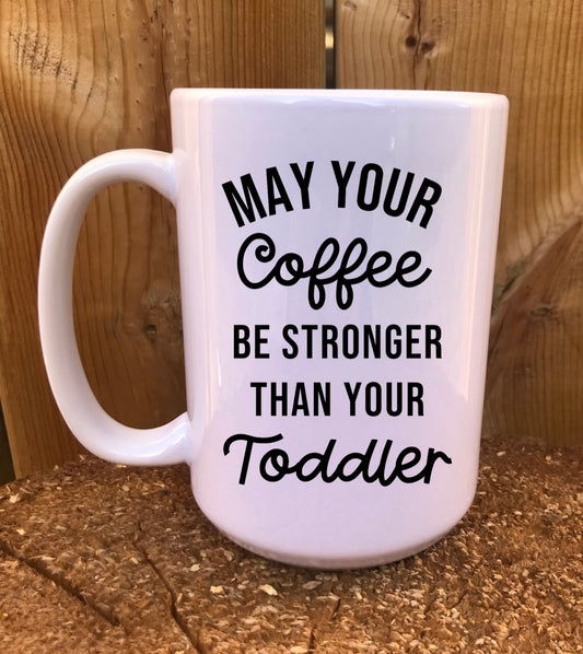 May your coffee be stronger than your toddler