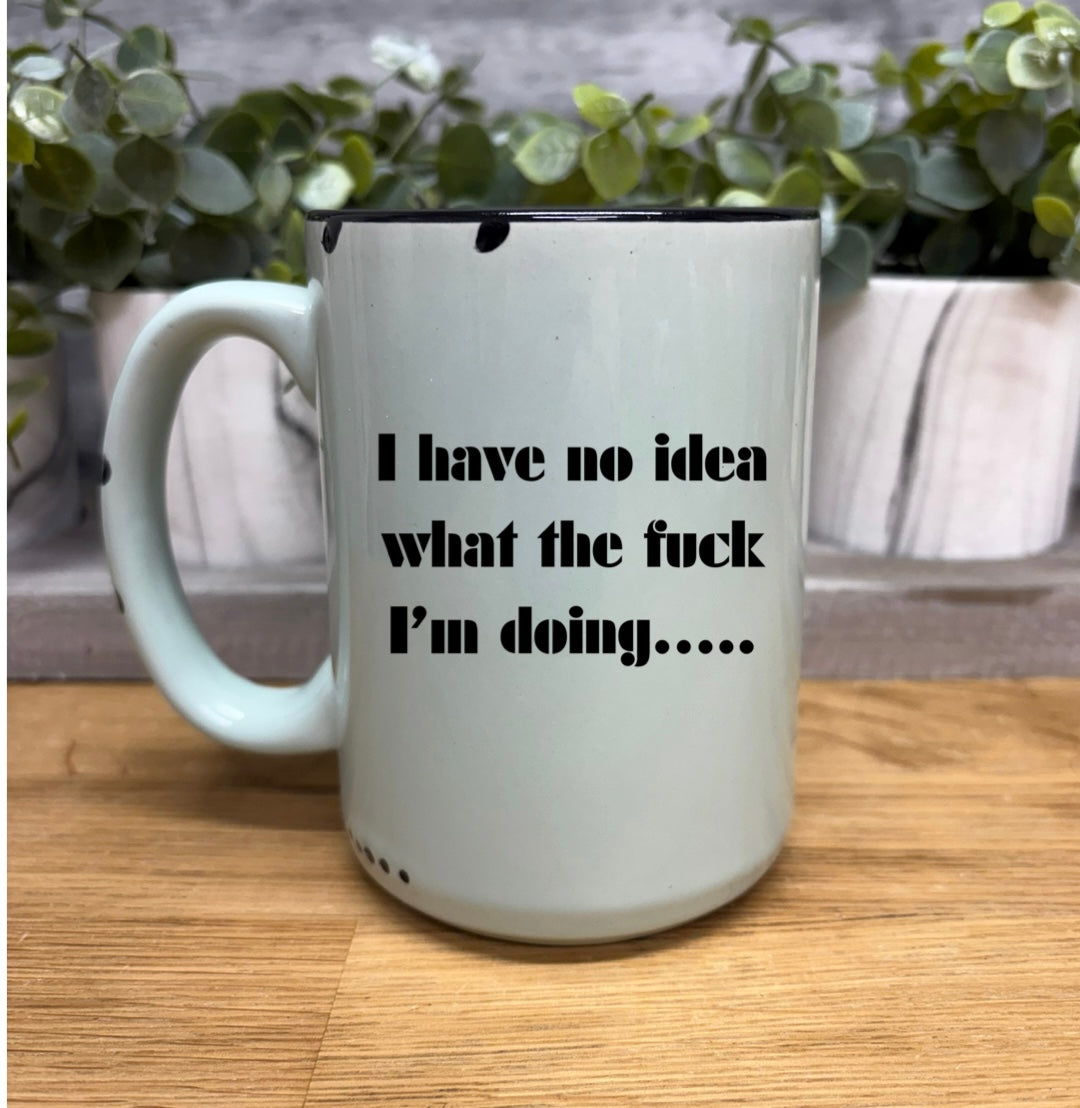 I have no idea what the fuck I’m doing coffee mug