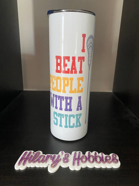 I beat people with a stick lacrosse tumbler