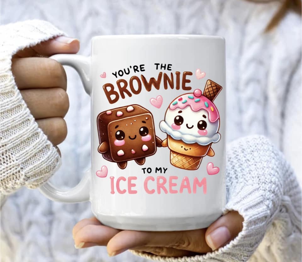 You're the brownie to my ice cream mug
