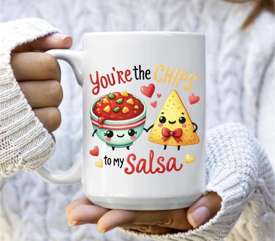 You're the chips to my salsa mug