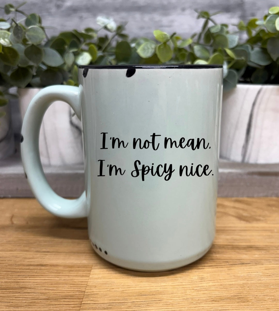 I’m not mean, I’m spicy nice