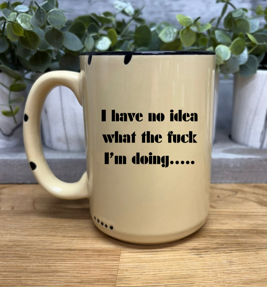 I have no idea what the fuck I’m doing coffee mug