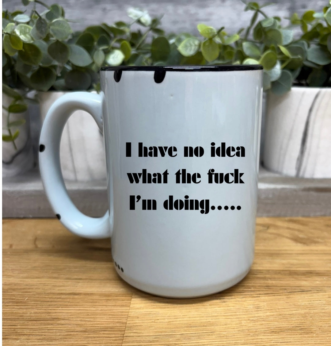 I have no idea what the fuck I’m doing coffee mug