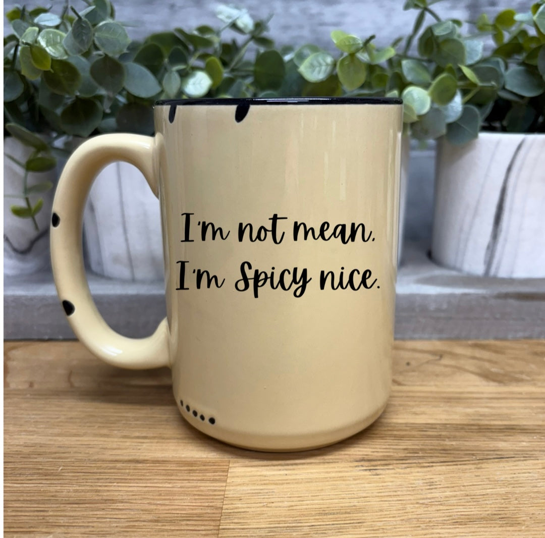 I’m not mean, I’m spicy nice