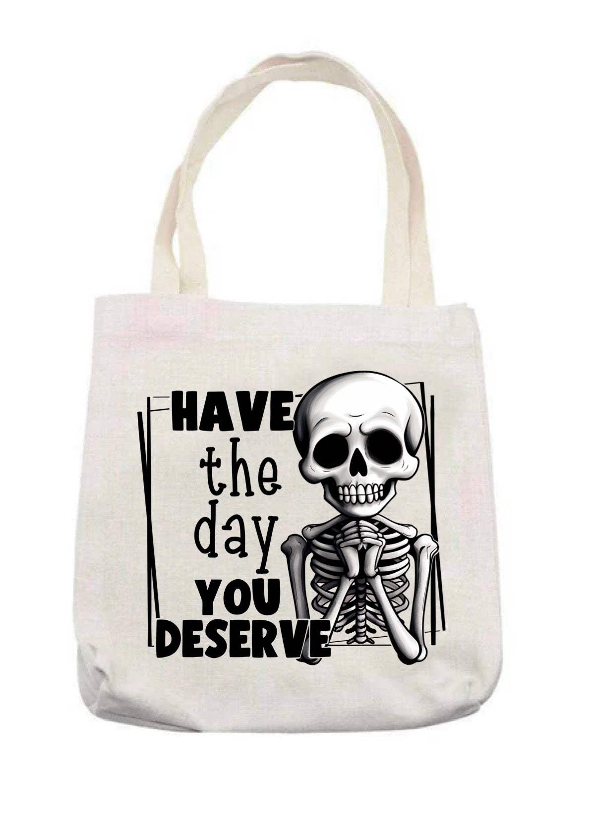 Have the day you deserve tote bag