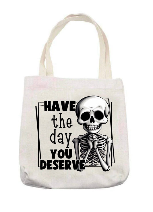 Have the day you deserve tote bag