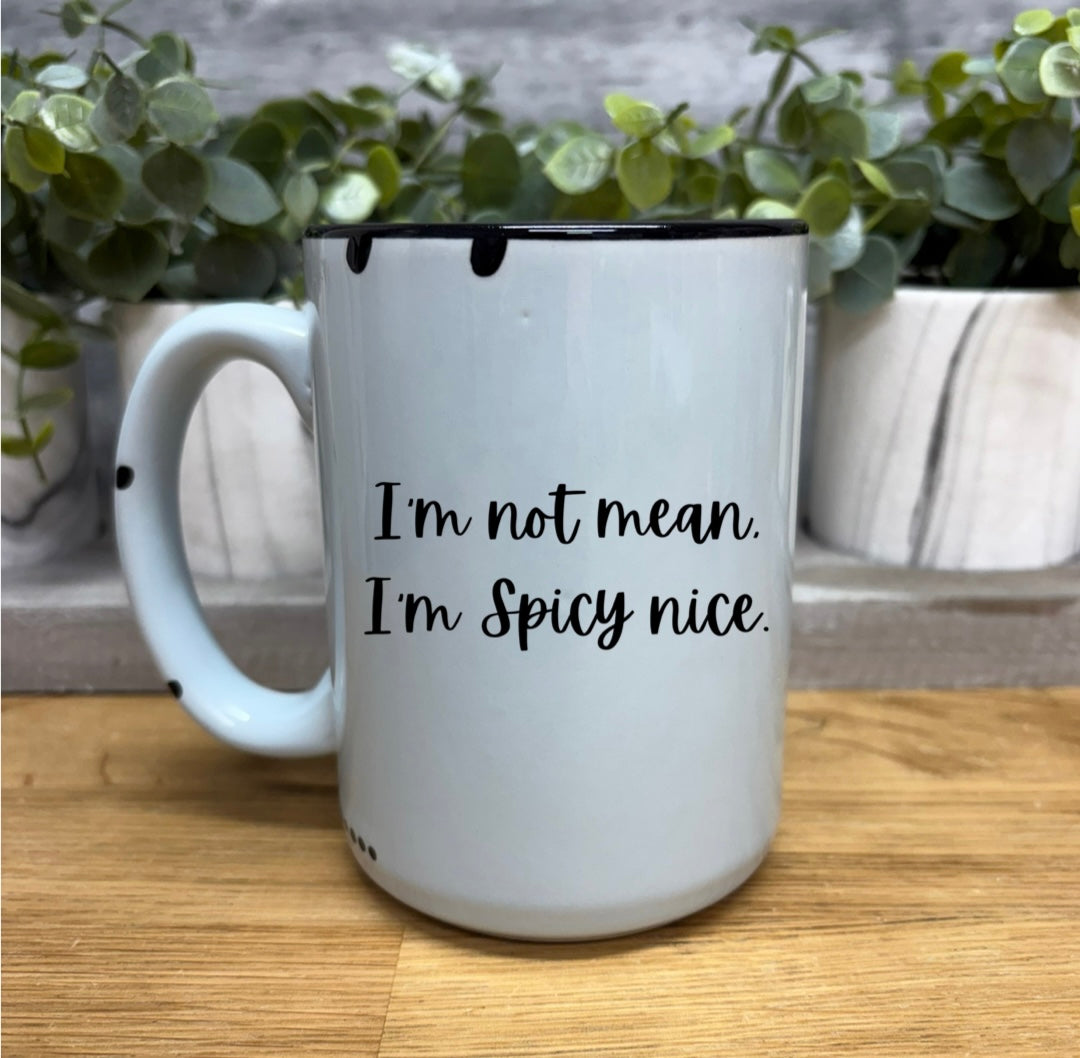 I’m not mean, I’m spicy nice
