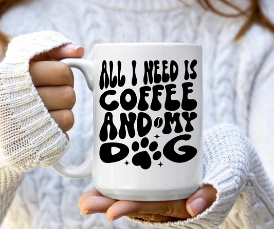 All I need is coffee and my dog mug