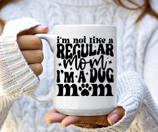 I'm not like a regular Mom I'm a dog Mom mug