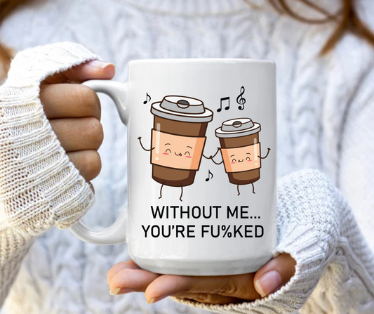 Without me you're fucked mug