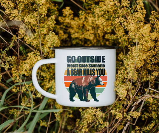 Go outside worst case a bear kills you