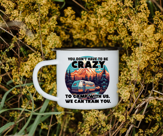 You don't have to be crazy to camp with us we will train you